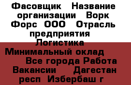 Фасовщик › Название организации ­ Ворк Форс, ООО › Отрасль предприятия ­ Логистика › Минимальный оклад ­ 27 800 - Все города Работа » Вакансии   . Дагестан респ.,Избербаш г.